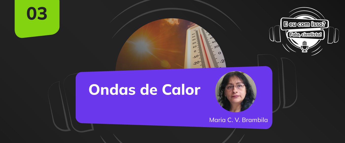 Mudanças climáticas: as ondas de calor - Podcast - E eu com isso? Fala Cientista!