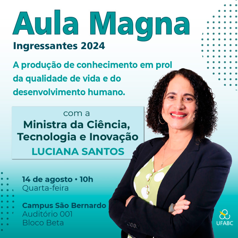 Universidade federal do abc recepciona ingressante com aula magna da ministra luciana santos do ministerio da ciencia tecnologia e inovação, dia quatorze de agosto de dois mil e vinte e quatro às dez horas no auditório zero zero um campus são bernardo do campo da univeridade federal do abc